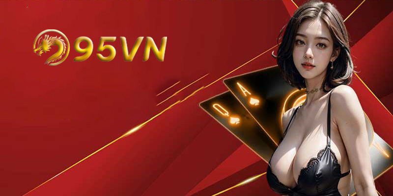 Cách chơi game bài 95VN hiệu quả